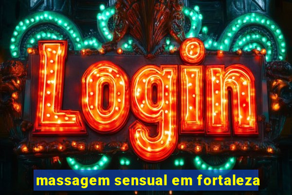 massagem sensual em fortaleza